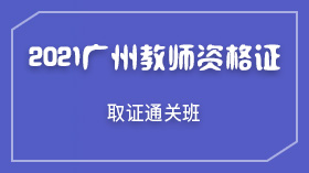廣州中小學教師資格證2021取證通關班
